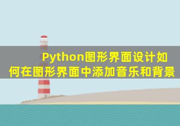 Python图形界面设计如何在图形界面中添加音乐和背景