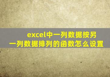 excel中一列数据按另一列数据排列的函数怎么设置