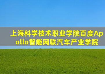 上海科学技术职业学院百度Apollo智能网联汽车产业学院