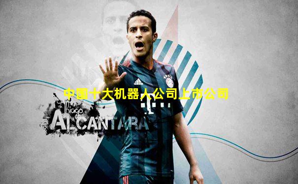 中国十大机器人公司上市公司