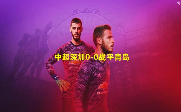 中超深圳0-0战平青岛