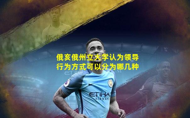 俄亥俄州立大学认为领导行为方式可以分为哪几种