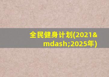 全民健身计划(2021—2025年)