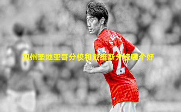 加州圣地亚哥分校和戴维斯分校哪个好
