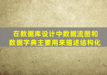 在数据库设计中数据流图和数据字典主要用来描述结构化