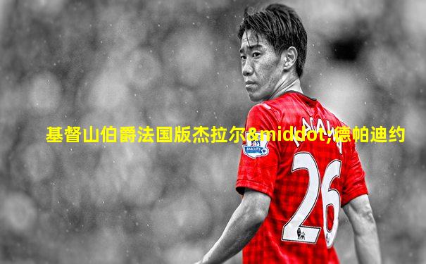 基督山伯爵法国版杰拉尔·德帕迪约