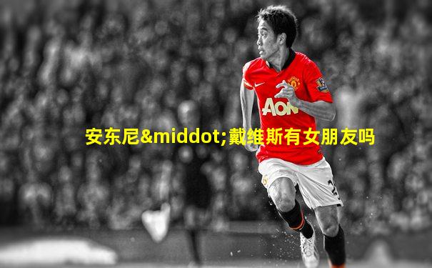安东尼·戴维斯有女朋友吗