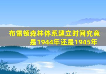 布雷顿森林体系建立时间究竟是1944年还是1945年