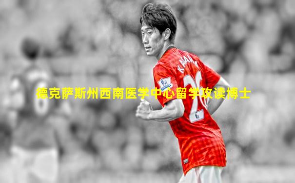 德克萨斯州西南医学中心留学攻读博士