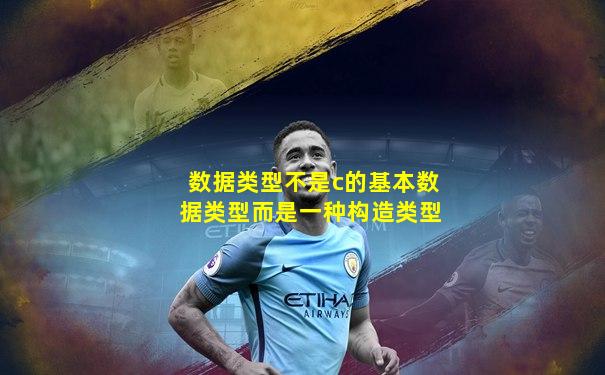 数据类型不是c的基本数据类型而是一种构造类型
