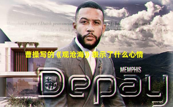 曹操写的《观沧海》表示了什么心情