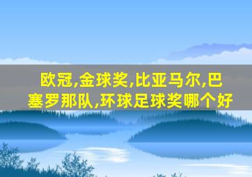 欧冠,金球奖,比亚马尔,巴塞罗那队,环球足球奖哪个好