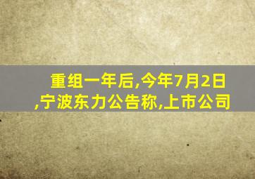 重组一年后,今年7月2日,宁波东力公告称,上市公司